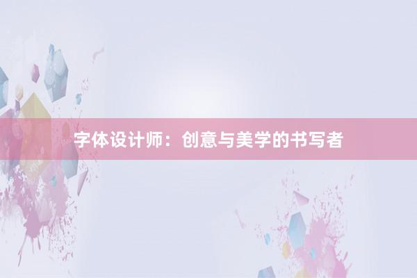 字体设计师：创意与美学的书写者